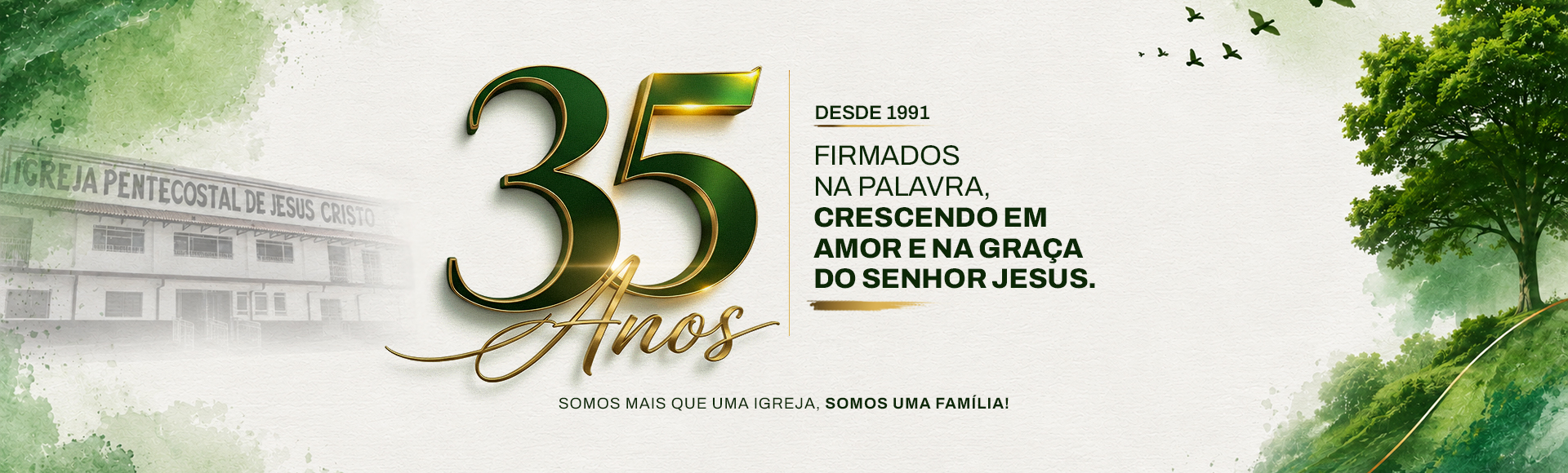 35 Anos — Igreja Pentecostal de Jesus Cristo, desde 1991. Firmados na palavra, crescendo em amor e na graça do Senhor Jesus. Somos mais que uma igreja, somos uma família.